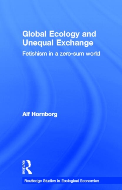 Global Ecology and Unequal Exchange : Fetishism in a Zero-Sum World, Paperback / softback Book