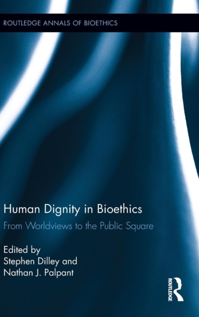 Human Dignity in Bioethics : From Worldviews to the Public Square, Hardback Book