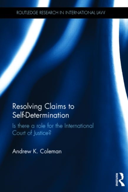 Resolving Claims to Self-Determination : Is There a Role for the International Court of Justice?, Hardback Book