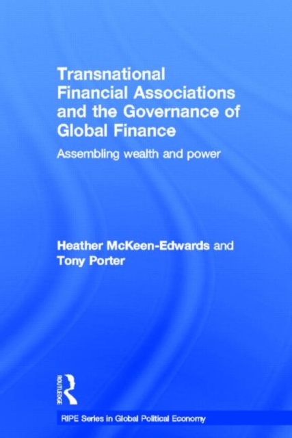Transnational Financial Associations and the Governance of Global Finance : Assembling Wealth and Power, Hardback Book