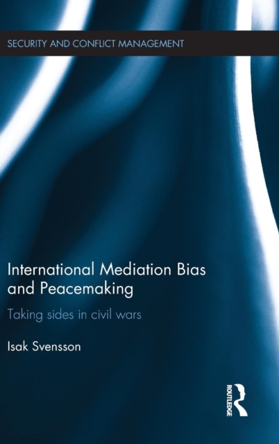 International Mediation Bias and Peacemaking : Taking Sides in Civil Wars, Hardback Book