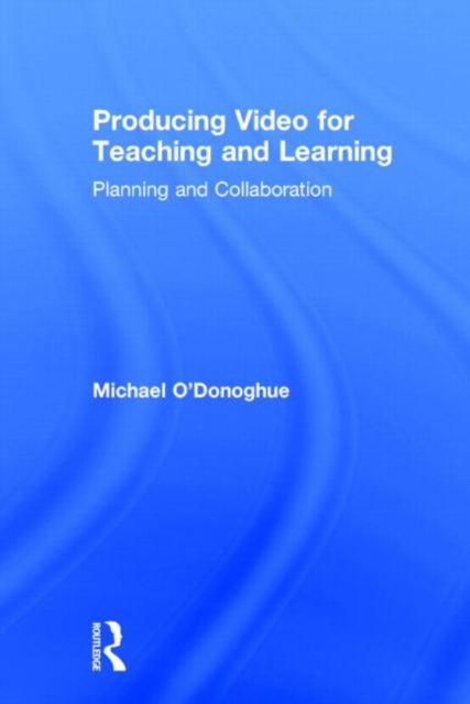 Producing Video For Teaching and Learning : Planning and Collaboration, Hardback Book