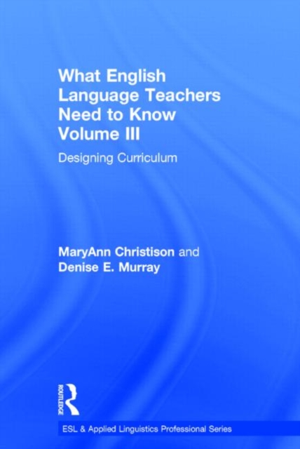 What English Language Teachers Need to Know Volume III : Designing Curriculum, Hardback Book
