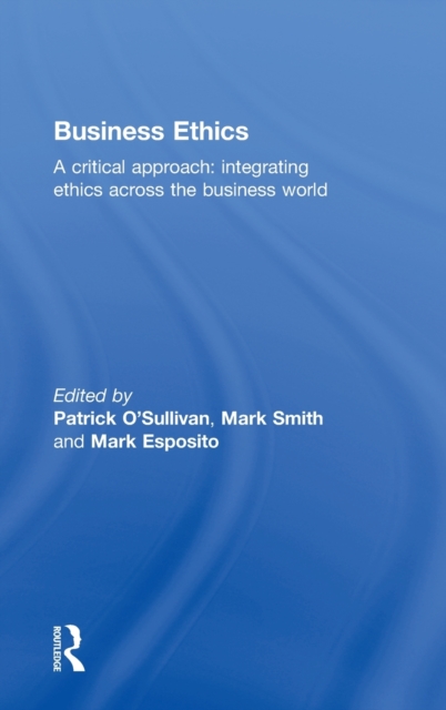Business Ethics : A Critical Approach: Integrating Ethics Across the Business World, Hardback Book