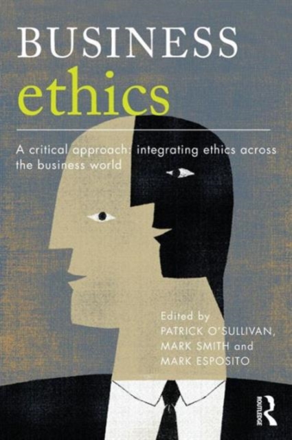 Business Ethics : A Critical Approach: Integrating Ethics Across the Business World, Paperback / softback Book