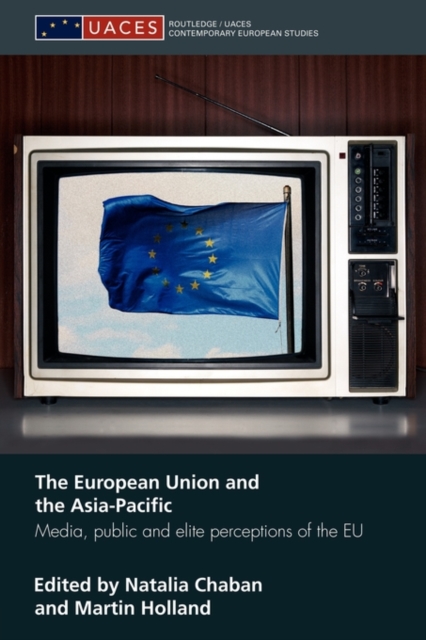 The European Union and the Asia-Pacific : Media, Public and Elite Perceptions of the EU, Paperback / softback Book