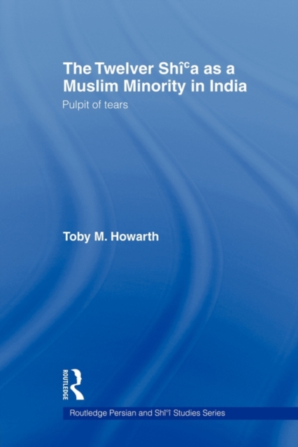 The Twelver Shi'a as a Muslim Minority in India : Pulpit of Tears, Paperback / softback Book