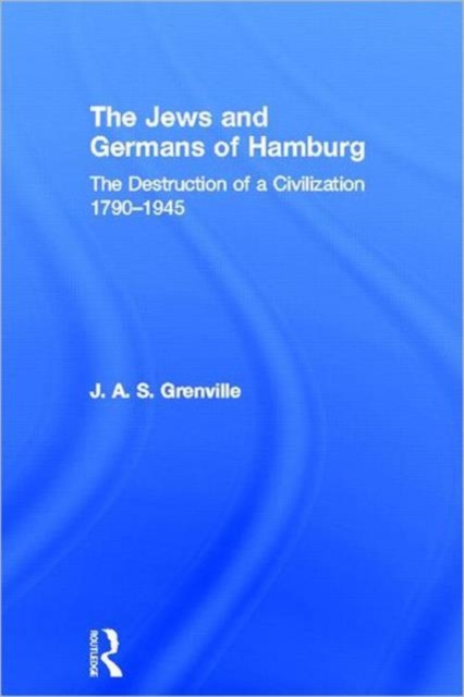 The Jews and Germans of Hamburg : The Destruction of a Civilization 1790-1945, Hardback Book