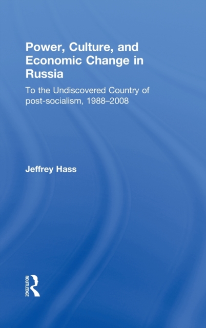 Power, Culture, and Economic Change in Russia : To the undiscovered country of post-socialism, 1988-2008, Hardback Book