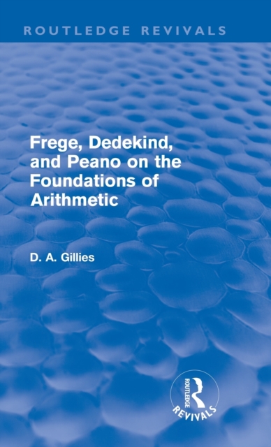 Frege, Dedekind, and Peano on the Foundations of Arithmetic (Routledge Revivals), Hardback Book