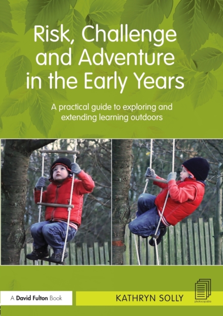 Risk, Challenge and Adventure in the Early Years : A practical guide to exploring and extending learning outdoors, Paperback / softback Book