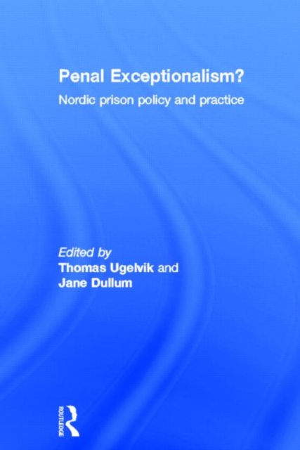 Penal Exceptionalism? : Nordic Prison Policy and Practice, Hardback Book