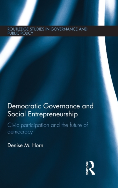 Democratic Governance and Social Entrepreneurship : Civic Participation and the Future of Democracy, Hardback Book