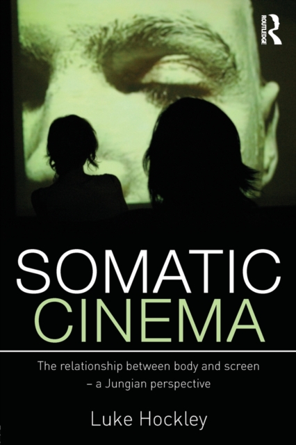 Somatic Cinema : The relationship between body and screen - a Jungian perspective, Paperback / softback Book