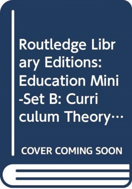 Routledge Library Editions: Education Mini-Set B: Curriculum Theory 15 vol set, Multiple-component retail product Book