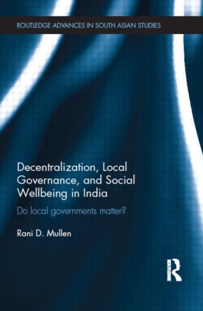 Decentralization, Local Governance, and Social Wellbeing in India : Do Local Governments Matter?, Hardback Book
