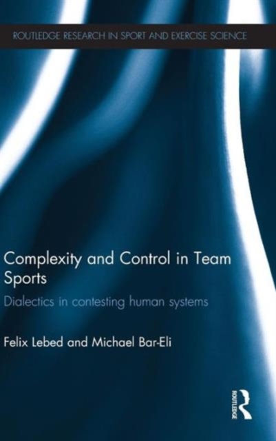 Complexity and Control in Team Sports : Dialectics in contesting human systems, Hardback Book