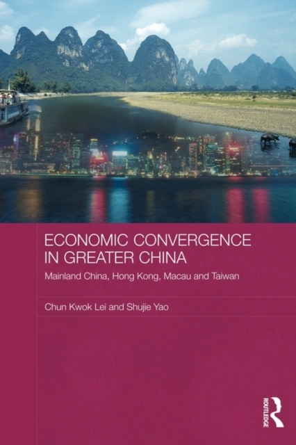 Economic Convergence in Greater China : Mainland China, Hong Kong, Macau and Taiwan, Paperback / softback Book