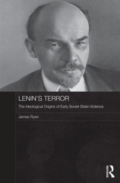 Lenin's Terror : The Ideological Origins of Early Soviet State Violence, Hardback Book
