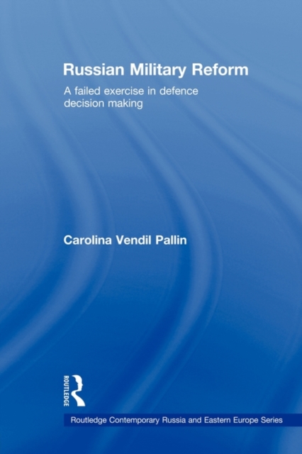Russian Military Reform : A Failed Exercise in Defence Decision Making, Paperback / softback Book