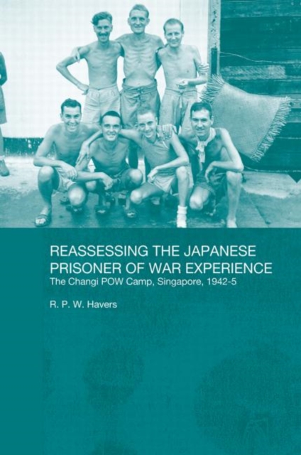 Reassessing the Japanese Prisoner of War Experience : The Changi Prisoner of War Camp in Singapore, 1942-45, Paperback / softback Book