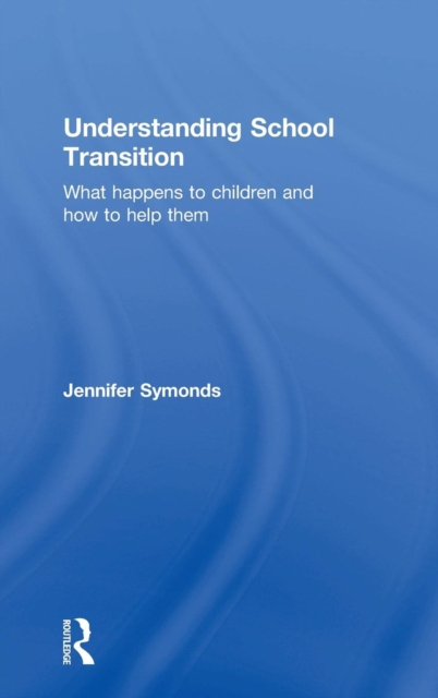 Understanding School Transition : What happens to children and how to help them, Hardback Book