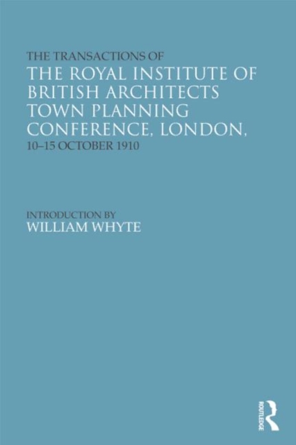 The Transactions of the Royal Institute of British Architects Town Planning Conference, London, 10-15 October 1910, Hardback Book