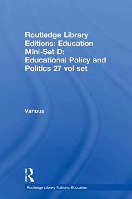 Routledge Library Editions: Education Mini-Set D: Educational Policy and Politics 27 vol set, Multiple-component retail product Book
