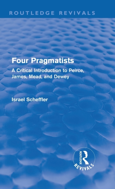 Four Pragmatists : A Critical Introduction to Peirce, James, Mead and Dewey, Hardback Book