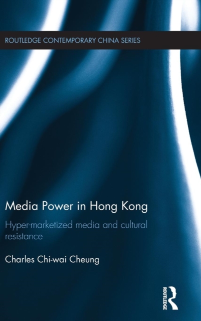 Media Power in Hong Kong : Hyper-Marketized Media and Cultural Resistance, Hardback Book