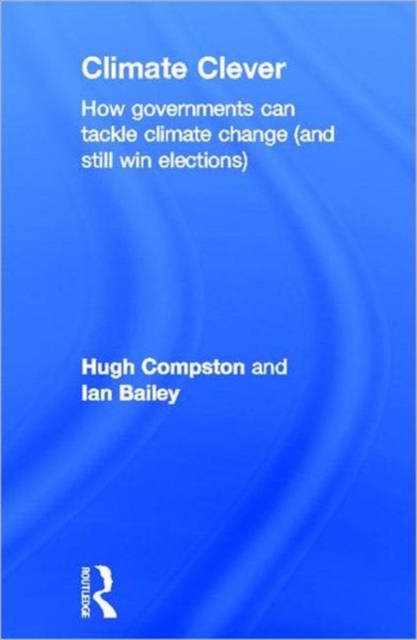 Climate Clever : How Governments Can Tackle Climate Change (and Still Win Elections), Hardback Book