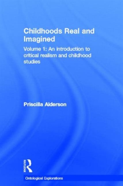 Childhoods Real and Imagined : Volume 1: An introduction to critical realism and childhood studies, Hardback Book