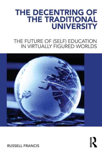 The Decentring of the Traditional University : The Future of (Self) Education in Virtually Figured Worlds, Paperback / softback Book