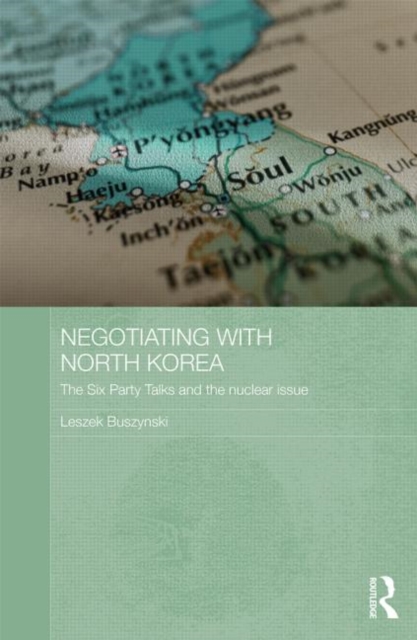 Negotiating with North Korea : The Six Party Talks and the Nuclear Issue, Hardback Book