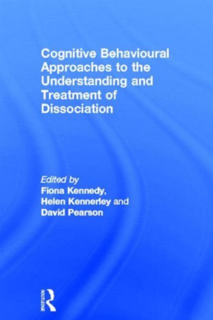 Cognitive Behavioural Approaches to the Understanding and Treatment of Dissociation, Hardback Book