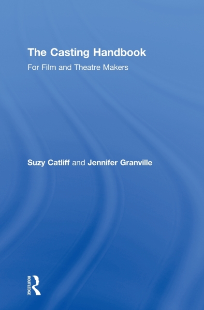The Casting Handbook : For Film and Theatre Makers, Hardback Book