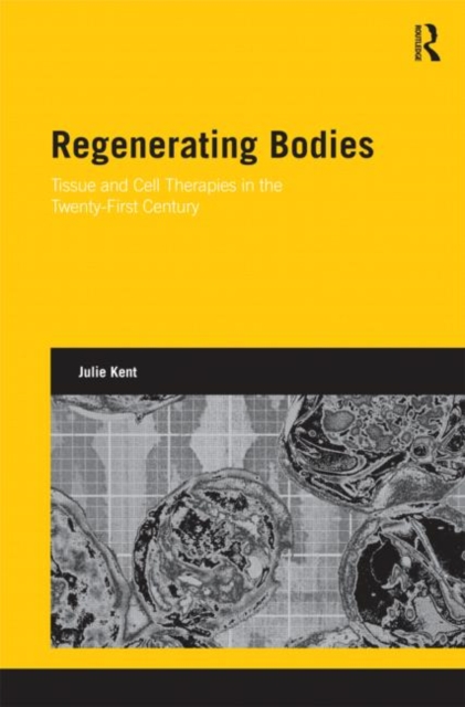 Regenerating Bodies : Tissue and Cell Therapies in the Twenty-First Century, Hardback Book