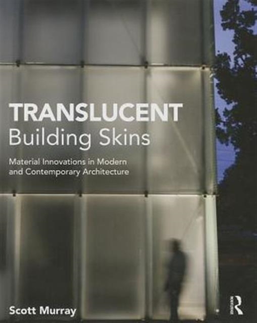 Translucent Building Skins : Material Innovations in Modern and Contemporary Architecture, Hardback Book