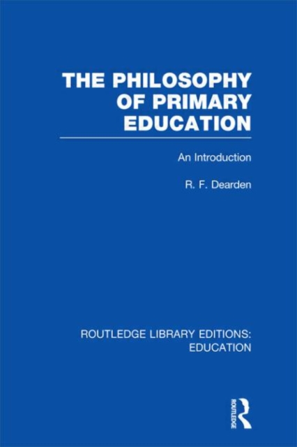 The Philosophy of Primary Education (RLE Edu K) : An Introduction, Hardback Book
