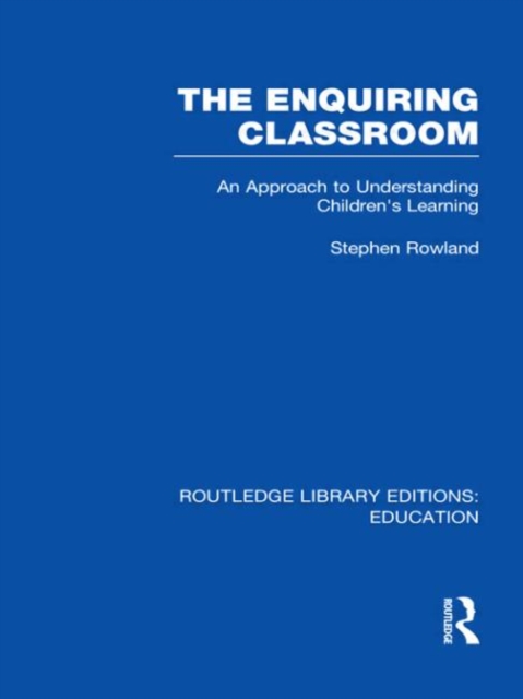 The Enquiring Classroom (RLE Edu O) : An Introduction to Children's Learning, Hardback Book