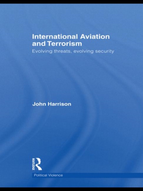 International Aviation and Terrorism : Evolving Threats, Evolving Security, Paperback / softback Book