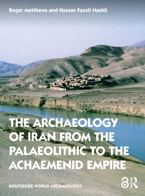 The Archaeology of Iran from the Palaeolithic to the Achaemenid Empire, Paperback / softback Book