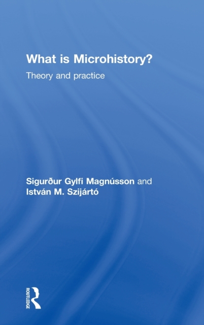 What is Microhistory? : Theory and Practice, Hardback Book