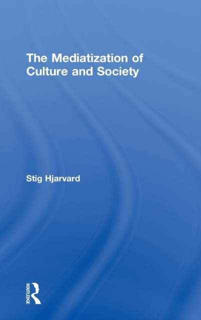 The Mediatization of Culture and Society, Hardback Book