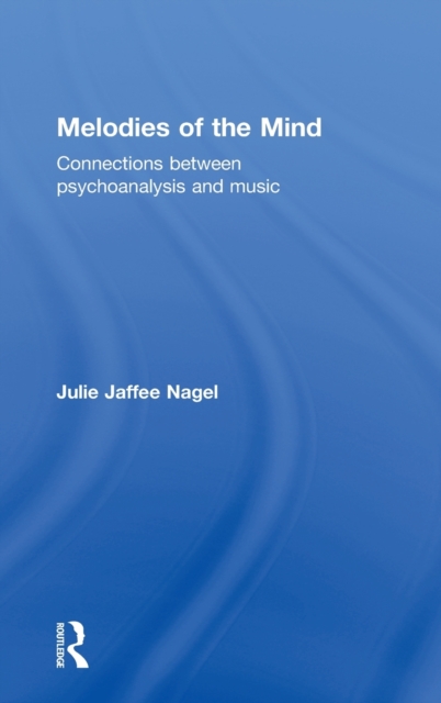 Melodies of the Mind : Connections between psychoanalysis and music, Hardback Book