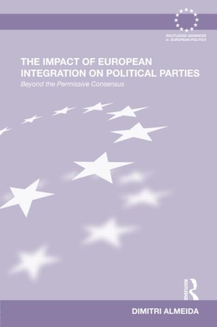 The Impact of European Integration on Political Parties : Beyond the Permissive Consensus, Hardback Book