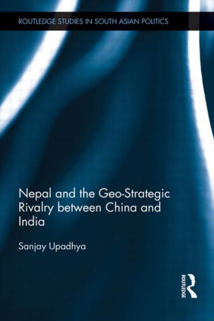 Nepal and the Geo-Strategic Rivalry between China and India, Hardback Book