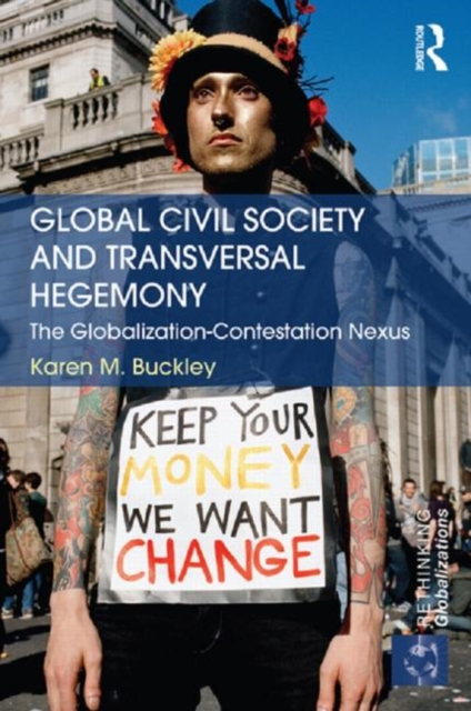 Global Civil Society and Transversal Hegemony : The Globalization-Contestation Nexus, Hardback Book