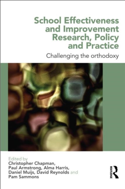 School Effectiveness and Improvement Research, Policy and Practice : Challenging the Orthodoxy?, Paperback / softback Book