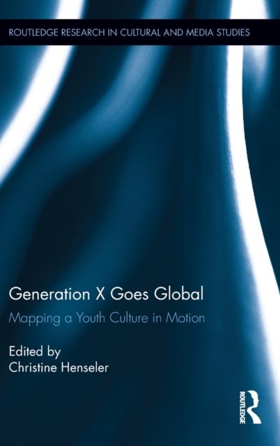 Generation X Goes Global : Mapping a Youth Culture in Motion, Hardback Book